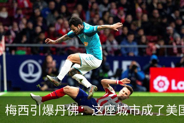 梅西引爆丹佛：这座城市成了美国足球的欢乐集结地！