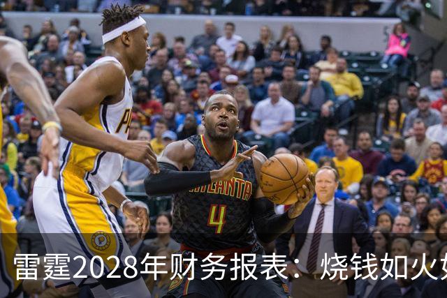 雷霆2028年财务报表：烧钱如火如荼，近五亿花掉不眨眼！